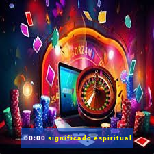 00:00 significado espiritual